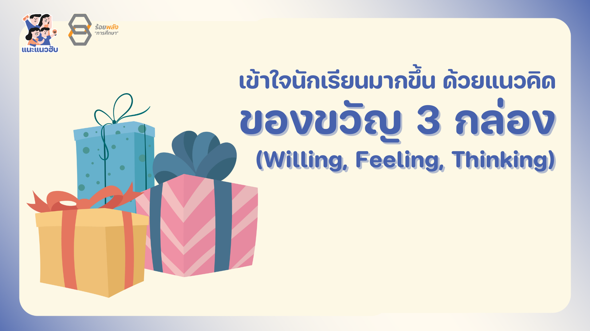 เข้าใจนักเรียนให้มากขึ้น ด้วยแนวคิดของขวัญ 3 กล่อง (Willing, Feeling, Thinking)